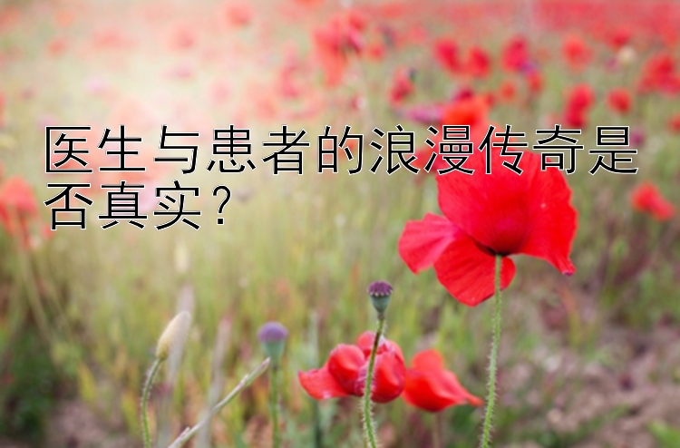 医生与患者的浪漫传奇是否真实？