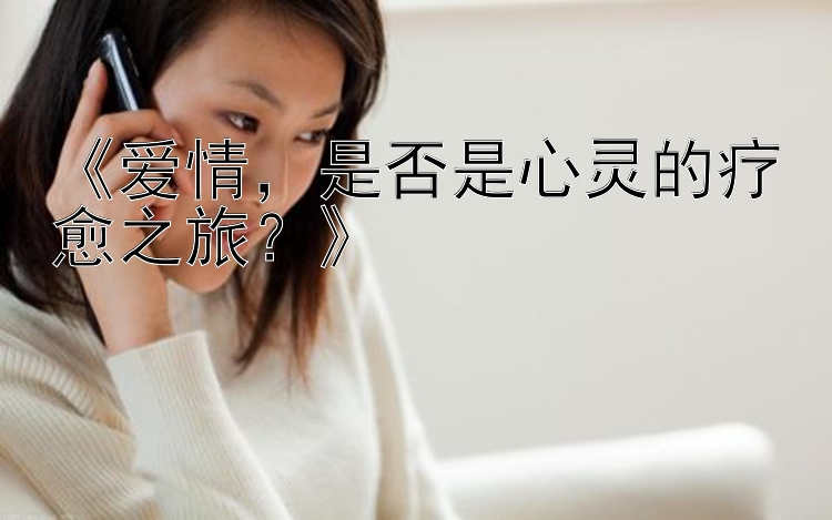 《爱情，是否是心灵的疗愈之旅？》