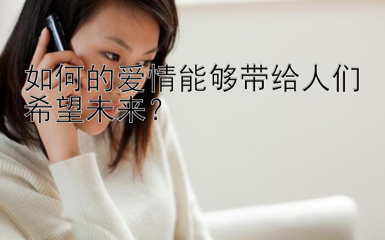 如何的爱情能够带给人们希望未来？